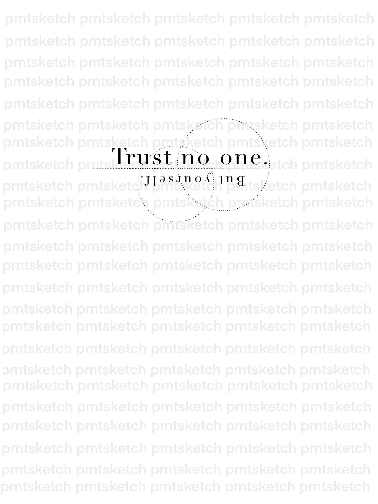 Trust no one, but yourself.